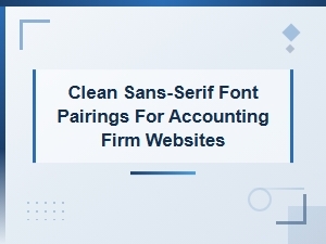 Clean Sans-Serif Font Pairings for Professional Accounting Firm Websites